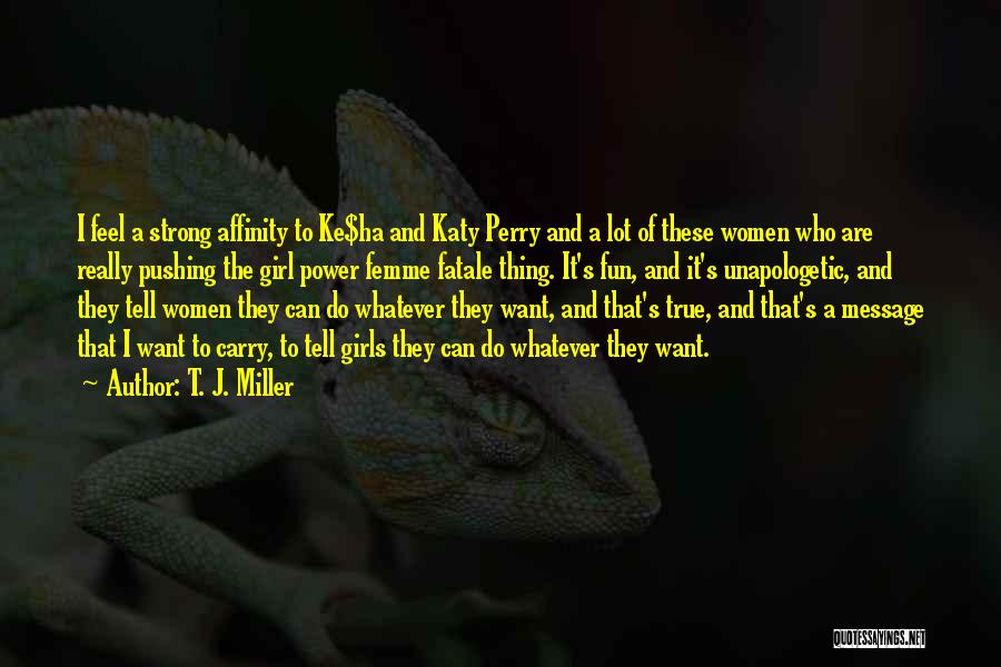 T. J. Miller Quotes: I Feel A Strong Affinity To Ke$ha And Katy Perry And A Lot Of These Women Who Are Really Pushing