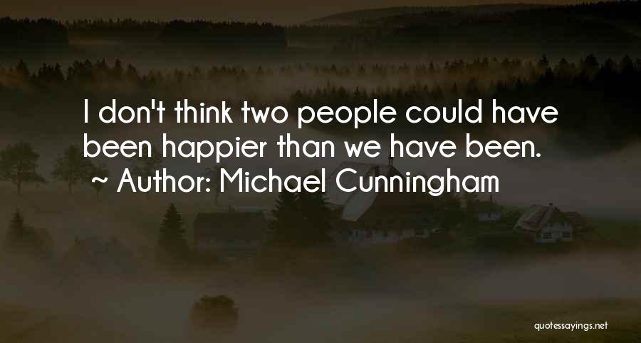 Michael Cunningham Quotes: I Don't Think Two People Could Have Been Happier Than We Have Been.