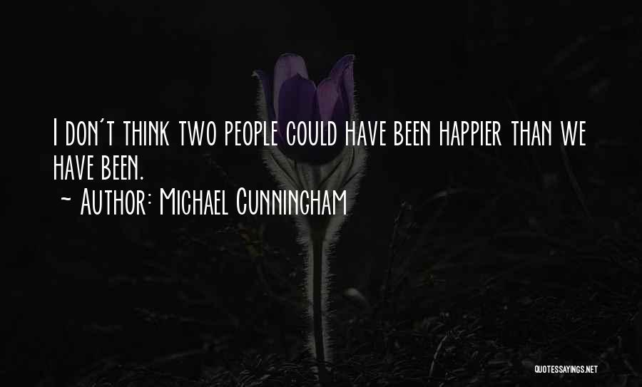 Michael Cunningham Quotes: I Don't Think Two People Could Have Been Happier Than We Have Been.