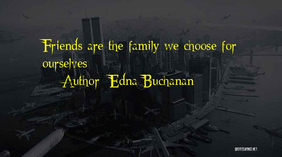 Edna Buchanan Quotes: Friends Are The Family We Choose For Ourselves