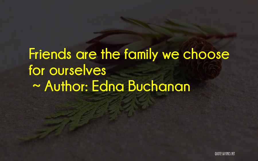 Edna Buchanan Quotes: Friends Are The Family We Choose For Ourselves