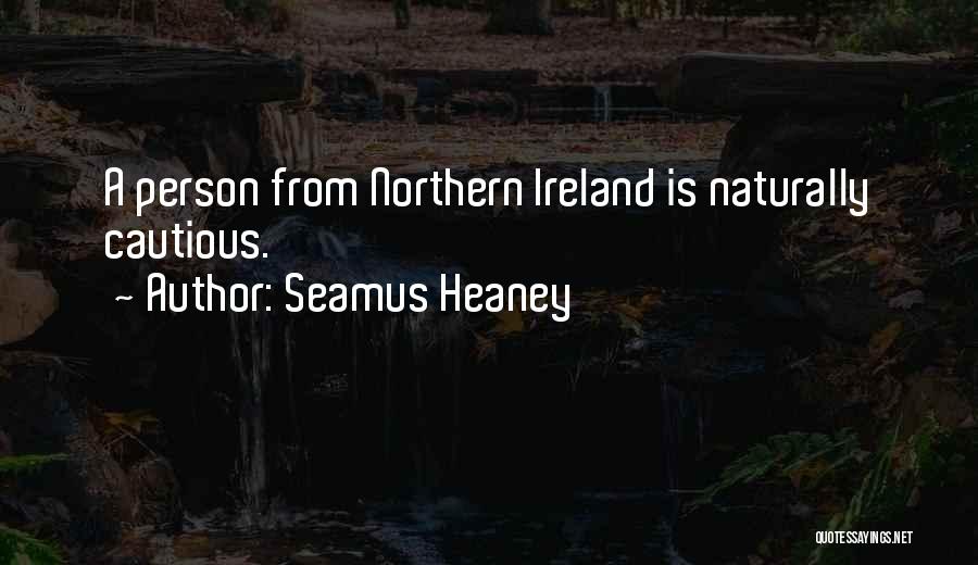 Seamus Heaney Quotes: A Person From Northern Ireland Is Naturally Cautious.