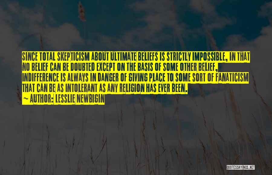 Lesslie Newbigin Quotes: Since Total Skepticism About Ultimate Beliefs Is Strictly Impossible, In That No Belief Can Be Doubted Except On The Basis