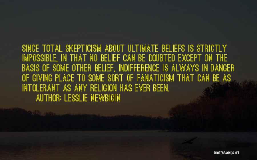 Lesslie Newbigin Quotes: Since Total Skepticism About Ultimate Beliefs Is Strictly Impossible, In That No Belief Can Be Doubted Except On The Basis