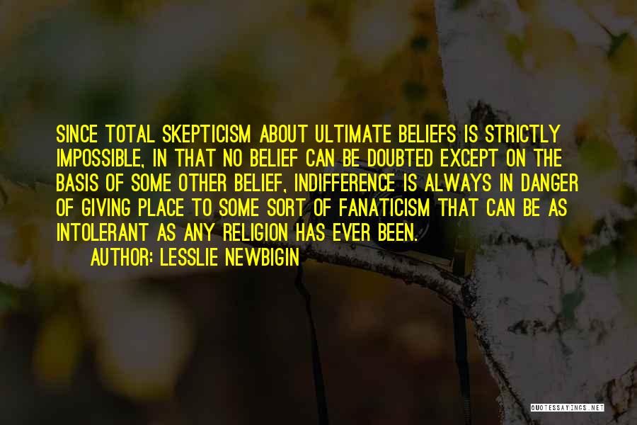 Lesslie Newbigin Quotes: Since Total Skepticism About Ultimate Beliefs Is Strictly Impossible, In That No Belief Can Be Doubted Except On The Basis