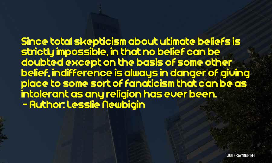 Lesslie Newbigin Quotes: Since Total Skepticism About Ultimate Beliefs Is Strictly Impossible, In That No Belief Can Be Doubted Except On The Basis