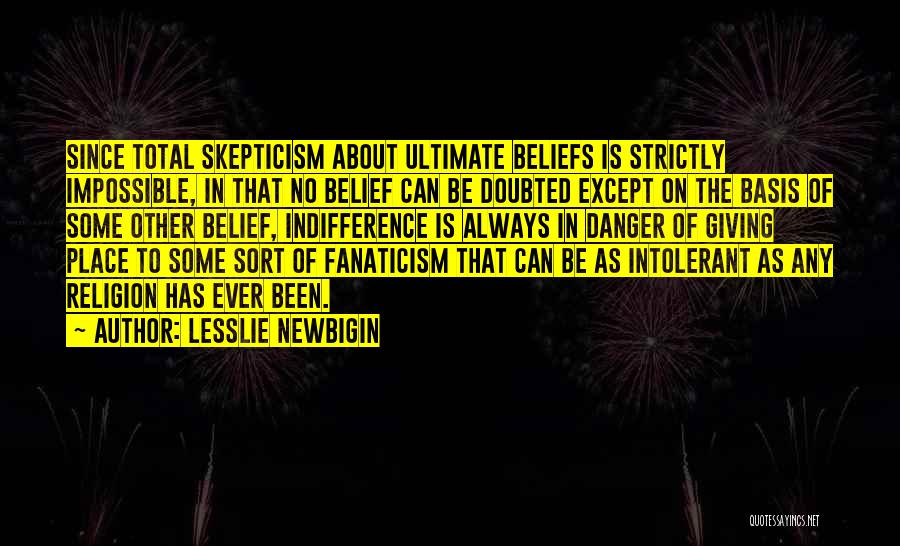 Lesslie Newbigin Quotes: Since Total Skepticism About Ultimate Beliefs Is Strictly Impossible, In That No Belief Can Be Doubted Except On The Basis