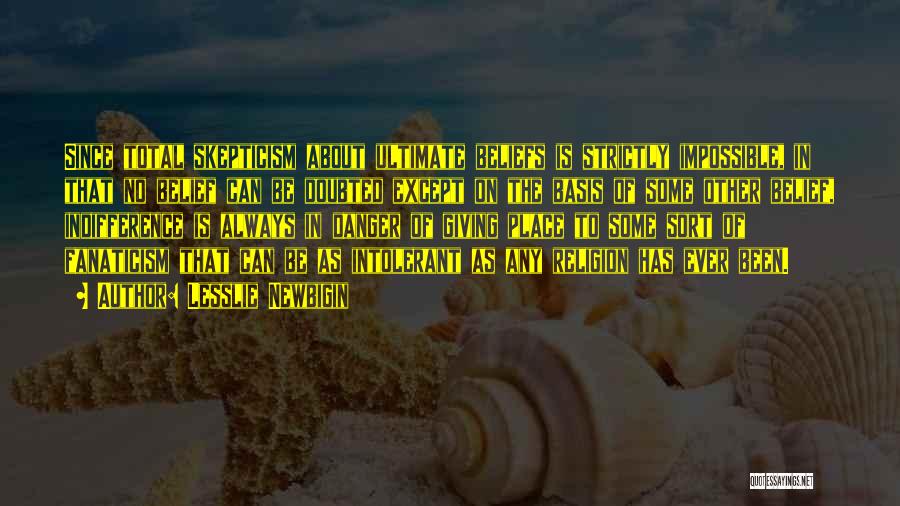 Lesslie Newbigin Quotes: Since Total Skepticism About Ultimate Beliefs Is Strictly Impossible, In That No Belief Can Be Doubted Except On The Basis