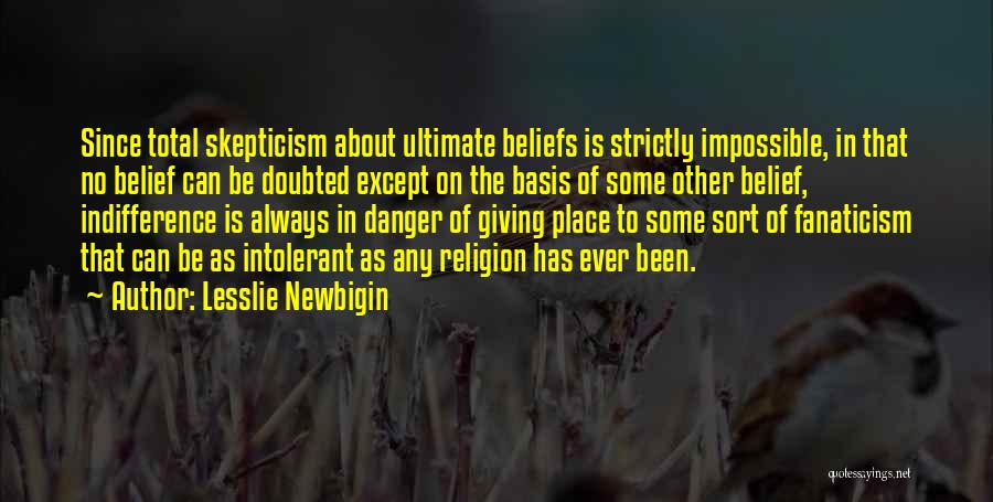 Lesslie Newbigin Quotes: Since Total Skepticism About Ultimate Beliefs Is Strictly Impossible, In That No Belief Can Be Doubted Except On The Basis