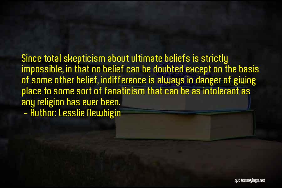 Lesslie Newbigin Quotes: Since Total Skepticism About Ultimate Beliefs Is Strictly Impossible, In That No Belief Can Be Doubted Except On The Basis
