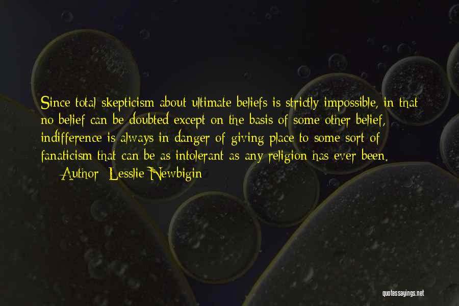 Lesslie Newbigin Quotes: Since Total Skepticism About Ultimate Beliefs Is Strictly Impossible, In That No Belief Can Be Doubted Except On The Basis