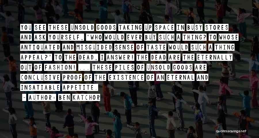 Ben Katchor Quotes: You See These Unsold Goods Taking Up Space In Busy Stores And Ask Yourself, 'who Would Ever Buy Such A