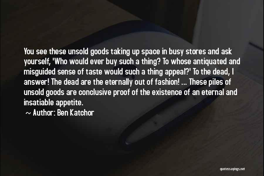Ben Katchor Quotes: You See These Unsold Goods Taking Up Space In Busy Stores And Ask Yourself, 'who Would Ever Buy Such A