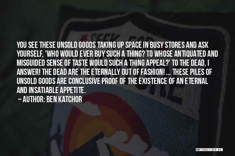 Ben Katchor Quotes: You See These Unsold Goods Taking Up Space In Busy Stores And Ask Yourself, 'who Would Ever Buy Such A