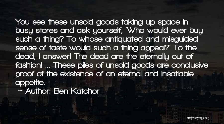 Ben Katchor Quotes: You See These Unsold Goods Taking Up Space In Busy Stores And Ask Yourself, 'who Would Ever Buy Such A