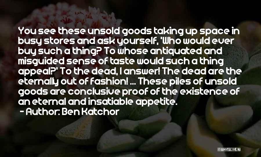 Ben Katchor Quotes: You See These Unsold Goods Taking Up Space In Busy Stores And Ask Yourself, 'who Would Ever Buy Such A