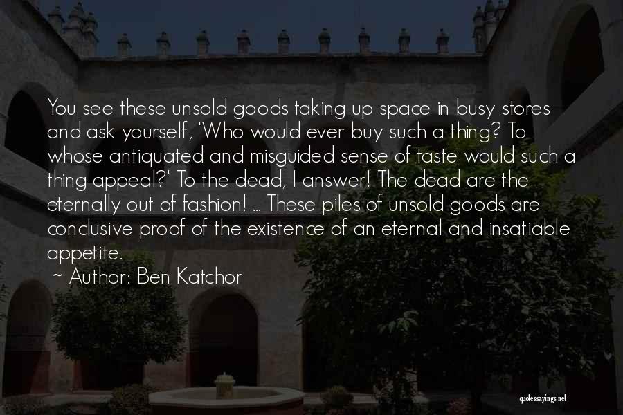 Ben Katchor Quotes: You See These Unsold Goods Taking Up Space In Busy Stores And Ask Yourself, 'who Would Ever Buy Such A