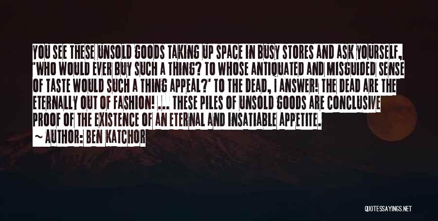 Ben Katchor Quotes: You See These Unsold Goods Taking Up Space In Busy Stores And Ask Yourself, 'who Would Ever Buy Such A