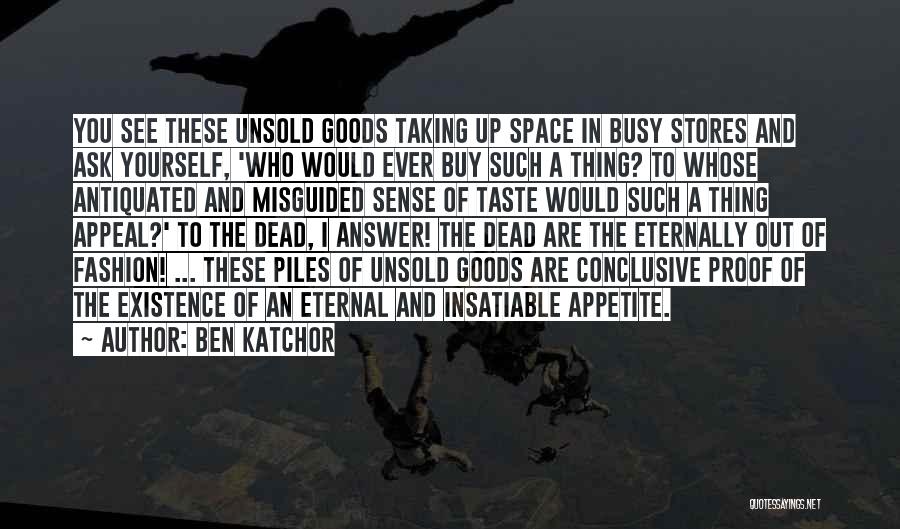 Ben Katchor Quotes: You See These Unsold Goods Taking Up Space In Busy Stores And Ask Yourself, 'who Would Ever Buy Such A