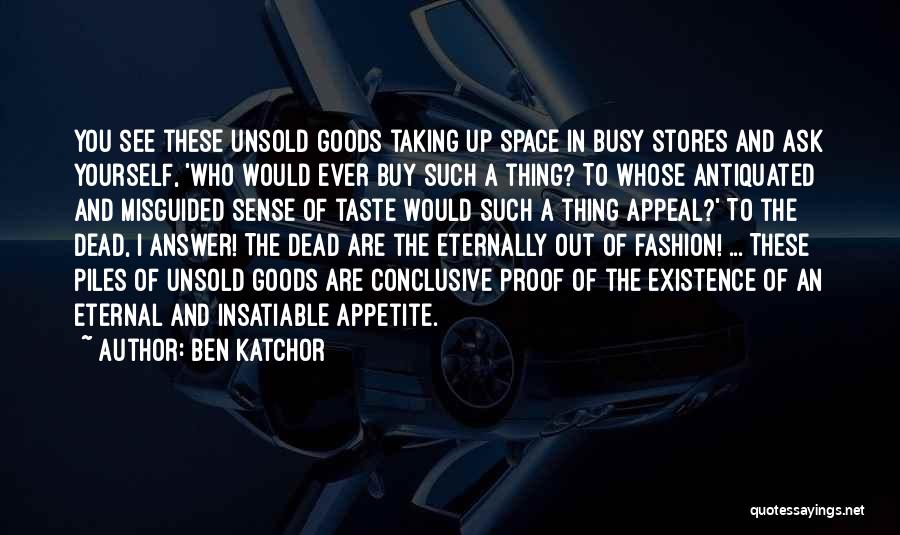 Ben Katchor Quotes: You See These Unsold Goods Taking Up Space In Busy Stores And Ask Yourself, 'who Would Ever Buy Such A