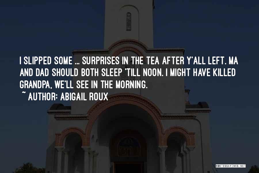 Abigail Roux Quotes: I Slipped Some ... Surprises In The Tea After Y'all Left. Ma And Dad Should Both Sleep 'till Noon. I