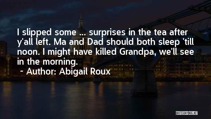 Abigail Roux Quotes: I Slipped Some ... Surprises In The Tea After Y'all Left. Ma And Dad Should Both Sleep 'till Noon. I