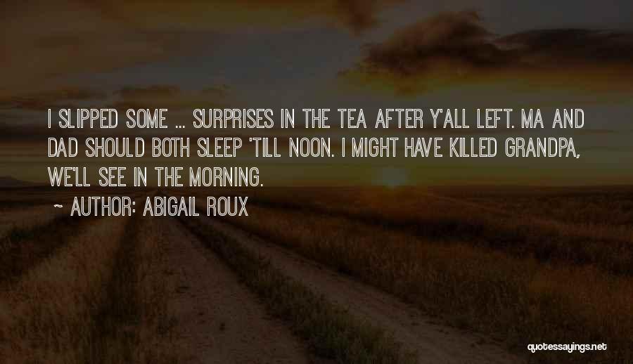 Abigail Roux Quotes: I Slipped Some ... Surprises In The Tea After Y'all Left. Ma And Dad Should Both Sleep 'till Noon. I