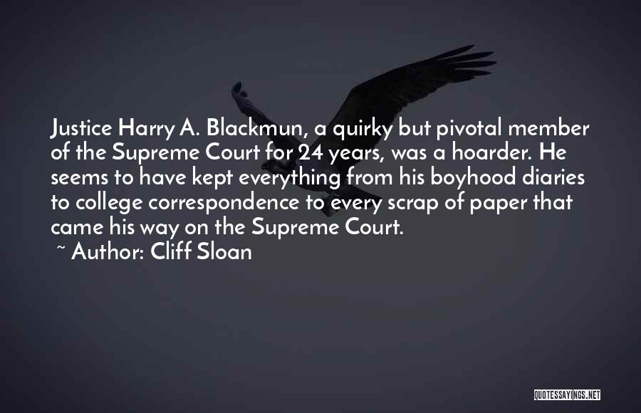 Cliff Sloan Quotes: Justice Harry A. Blackmun, A Quirky But Pivotal Member Of The Supreme Court For 24 Years, Was A Hoarder. He