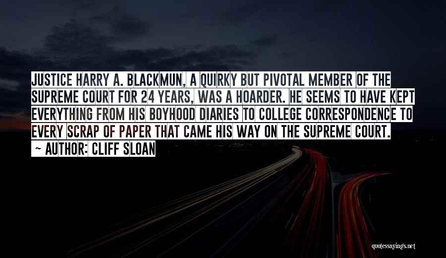 Cliff Sloan Quotes: Justice Harry A. Blackmun, A Quirky But Pivotal Member Of The Supreme Court For 24 Years, Was A Hoarder. He