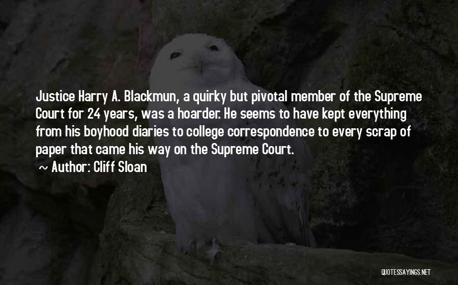Cliff Sloan Quotes: Justice Harry A. Blackmun, A Quirky But Pivotal Member Of The Supreme Court For 24 Years, Was A Hoarder. He