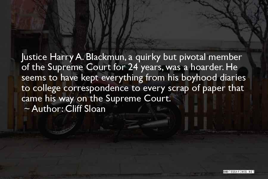 Cliff Sloan Quotes: Justice Harry A. Blackmun, A Quirky But Pivotal Member Of The Supreme Court For 24 Years, Was A Hoarder. He