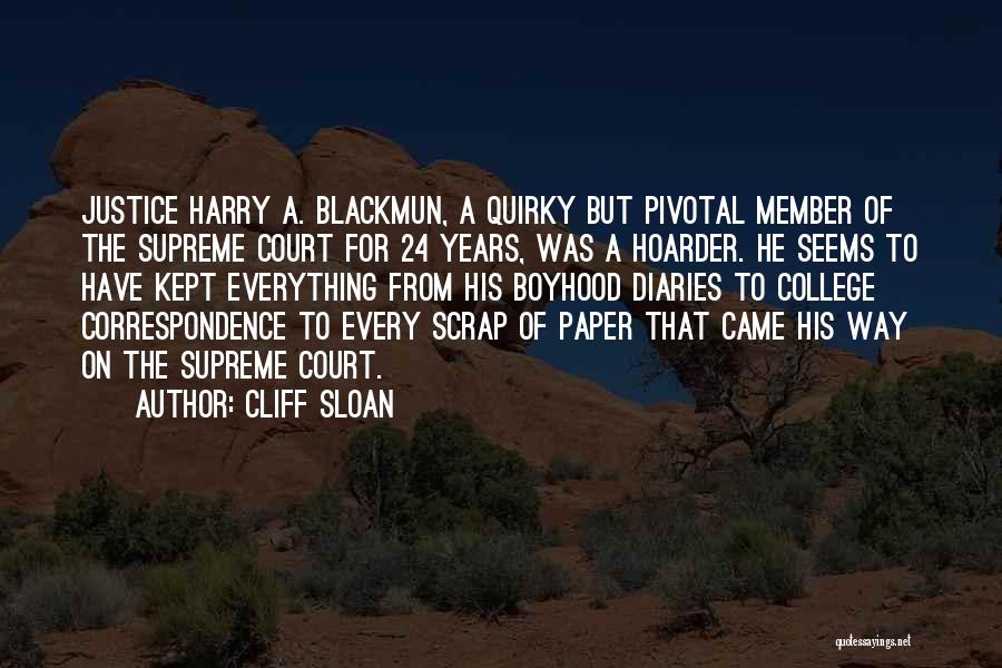 Cliff Sloan Quotes: Justice Harry A. Blackmun, A Quirky But Pivotal Member Of The Supreme Court For 24 Years, Was A Hoarder. He