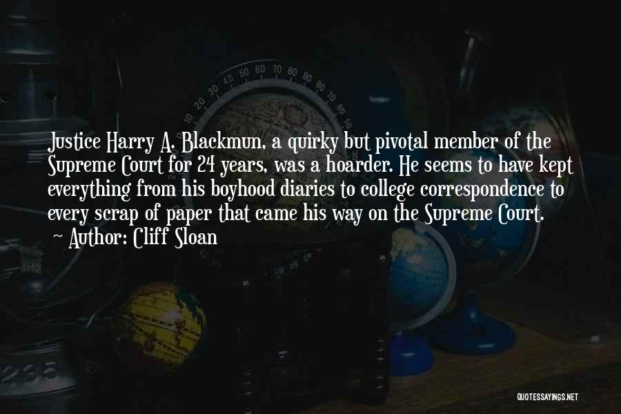 Cliff Sloan Quotes: Justice Harry A. Blackmun, A Quirky But Pivotal Member Of The Supreme Court For 24 Years, Was A Hoarder. He