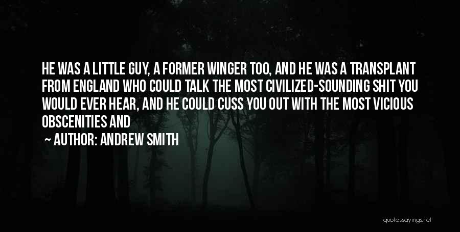 Andrew Smith Quotes: He Was A Little Guy, A Former Winger Too, And He Was A Transplant From England Who Could Talk The