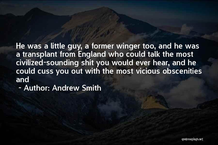 Andrew Smith Quotes: He Was A Little Guy, A Former Winger Too, And He Was A Transplant From England Who Could Talk The