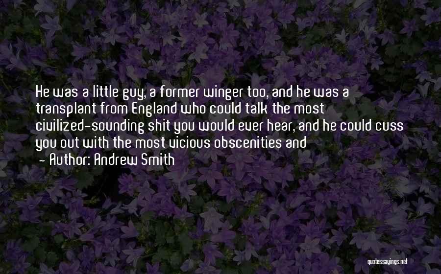 Andrew Smith Quotes: He Was A Little Guy, A Former Winger Too, And He Was A Transplant From England Who Could Talk The