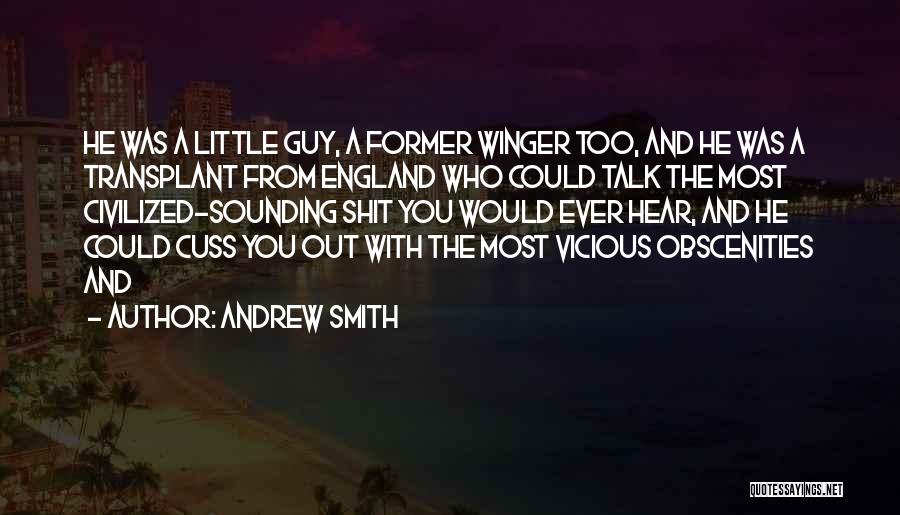 Andrew Smith Quotes: He Was A Little Guy, A Former Winger Too, And He Was A Transplant From England Who Could Talk The