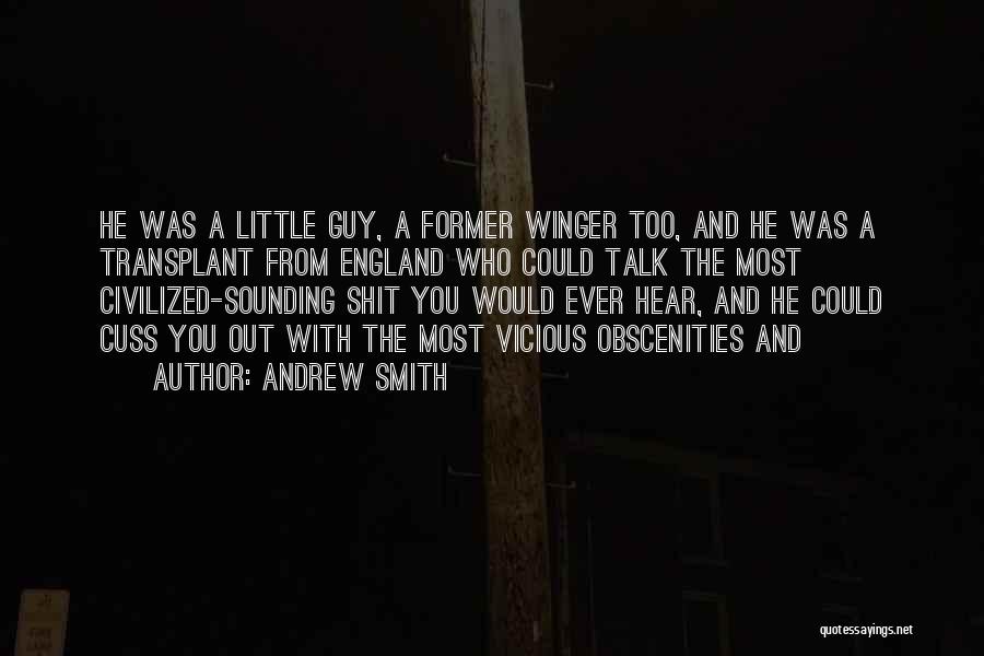 Andrew Smith Quotes: He Was A Little Guy, A Former Winger Too, And He Was A Transplant From England Who Could Talk The