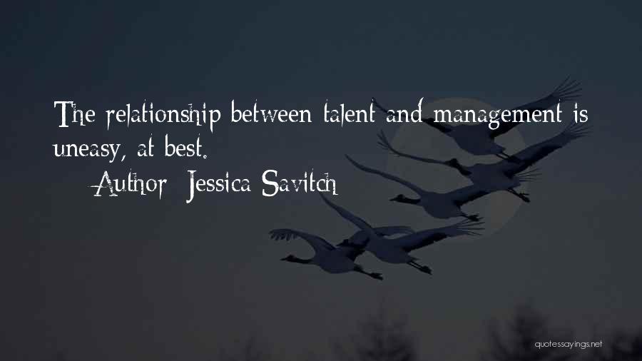 Jessica Savitch Quotes: The Relationship Between Talent And Management Is Uneasy, At Best.