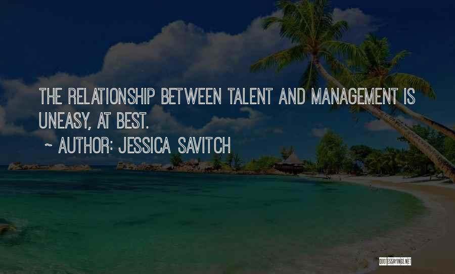 Jessica Savitch Quotes: The Relationship Between Talent And Management Is Uneasy, At Best.