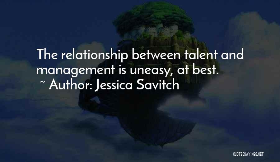 Jessica Savitch Quotes: The Relationship Between Talent And Management Is Uneasy, At Best.