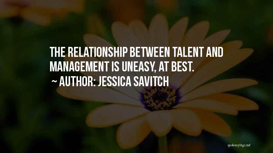 Jessica Savitch Quotes: The Relationship Between Talent And Management Is Uneasy, At Best.