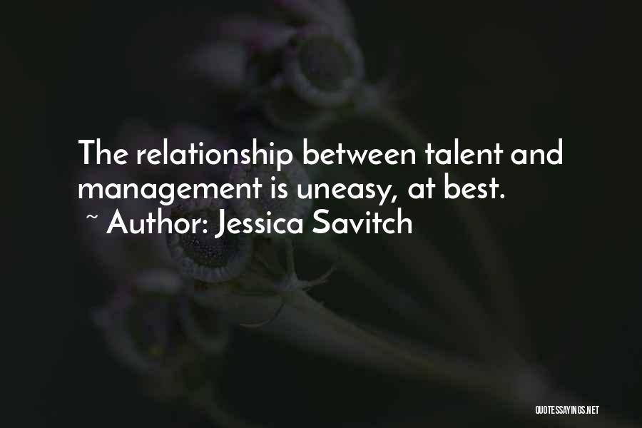 Jessica Savitch Quotes: The Relationship Between Talent And Management Is Uneasy, At Best.