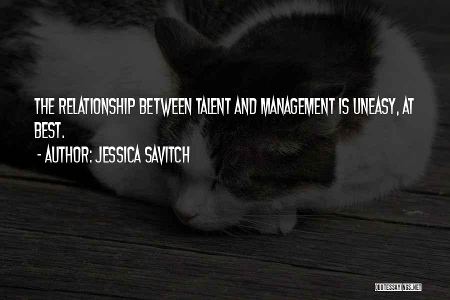 Jessica Savitch Quotes: The Relationship Between Talent And Management Is Uneasy, At Best.