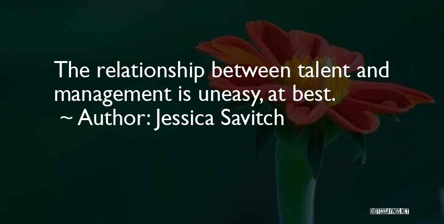 Jessica Savitch Quotes: The Relationship Between Talent And Management Is Uneasy, At Best.