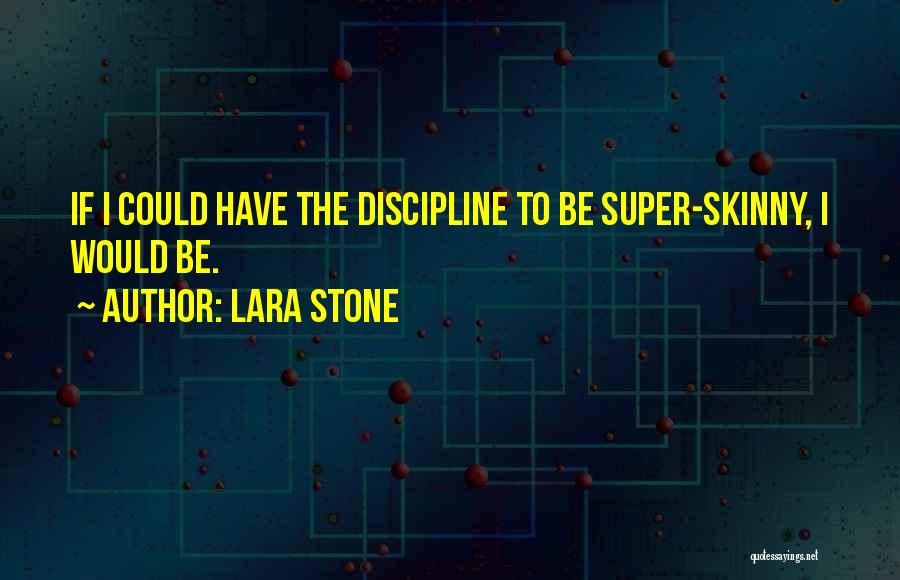 Lara Stone Quotes: If I Could Have The Discipline To Be Super-skinny, I Would Be.