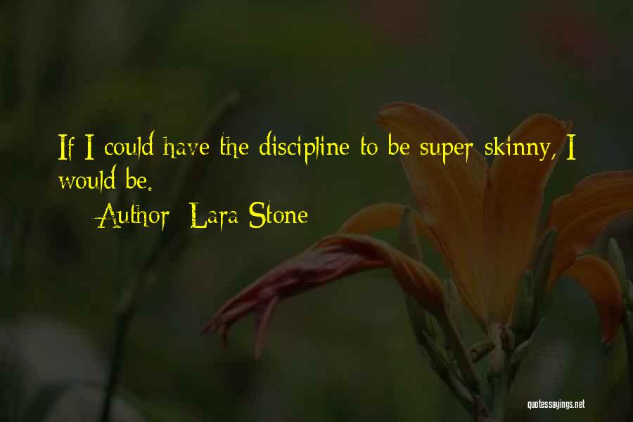 Lara Stone Quotes: If I Could Have The Discipline To Be Super-skinny, I Would Be.