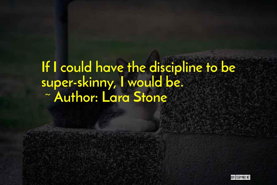 Lara Stone Quotes: If I Could Have The Discipline To Be Super-skinny, I Would Be.