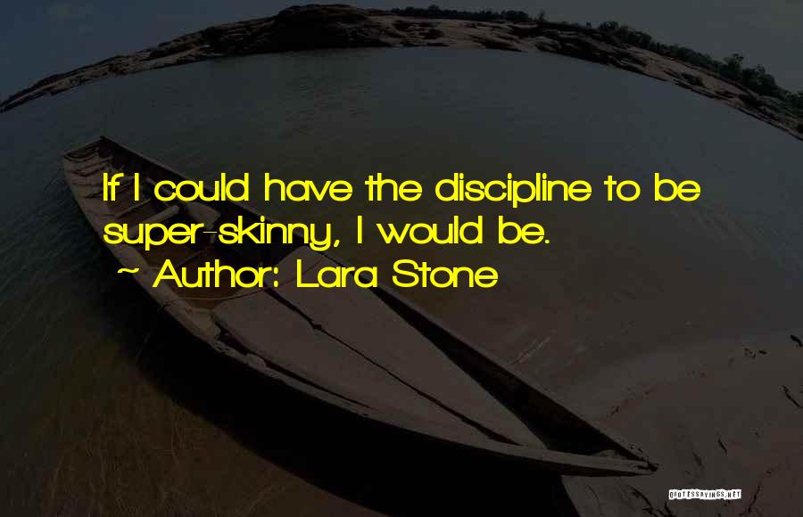 Lara Stone Quotes: If I Could Have The Discipline To Be Super-skinny, I Would Be.