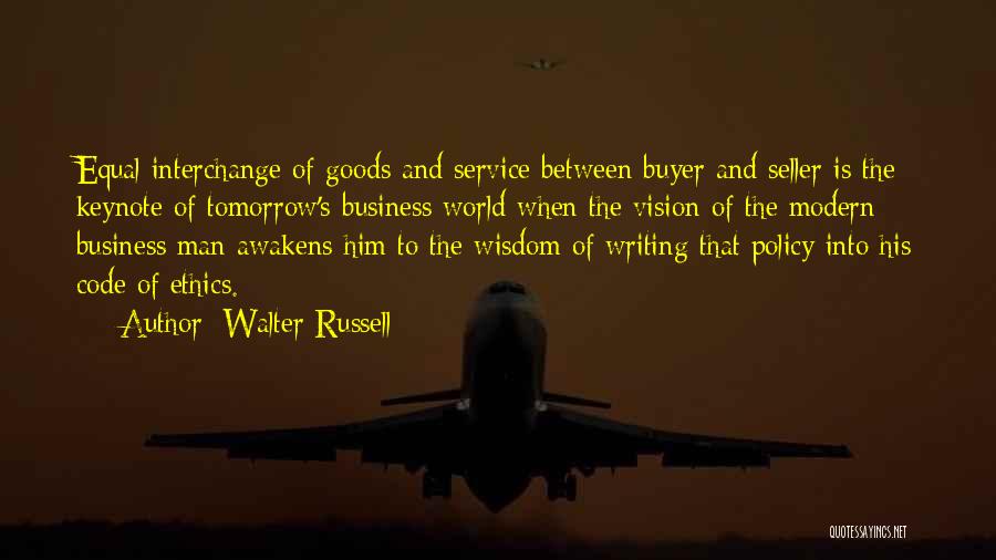 Walter Russell Quotes: Equal Interchange Of Goods And Service Between Buyer And Seller Is The Keynote Of Tomorrow's Business World When The Vision